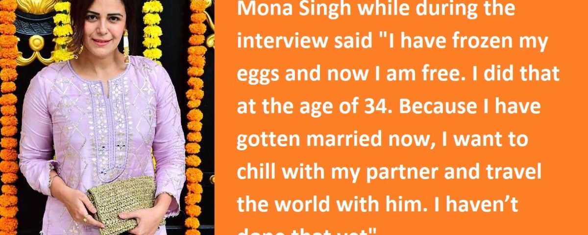 MONA SINGH MAKES PUBLIC THE REASON BEHIND FREEZING HER OWN EGGS AT 34 –