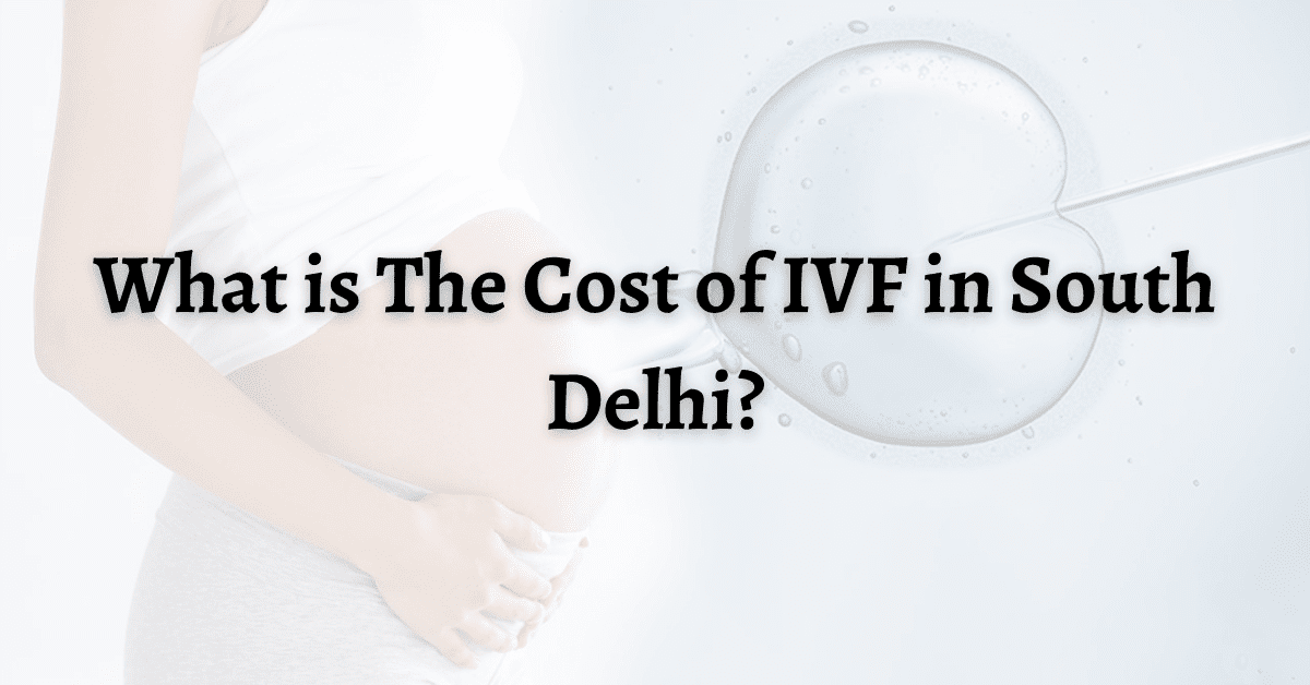 What is the cost of IVF in south Delhi 2021